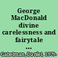 George MacDonald divine carelessness and fairytale levity /