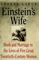 Einstein's wife : work and marriage in the lives of five great twentieth-century women /