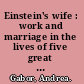Einstein's wife : work and marriage in the lives of five great twentieth-century women /