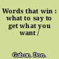 Words that win : what to say to get what you want /