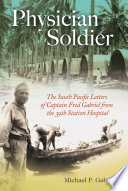 Physician Soldier The South Pacific Letters of Captain Fred Gabriel from the 39th Station Hospital /