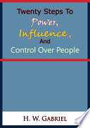 Twenty steps to power, influence, and control over people /