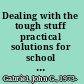 Dealing with the tough stuff practical solutions for school administrators /