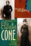 The art of acquiring : a portrait of Etta and Claribel Cone /