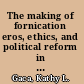 The making of fornication eros, ethics, and political reform in Greek philosophy and early Christianity /