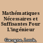 Mathématiques Nécessaires et Suffisantes Pour L'ingénieur /