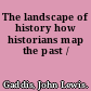 The landscape of history how historians map the past /