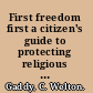 First freedom first a citizen's guide to protecting religious liberty and the separation of church and state /