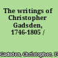 The writings of Christopher Gadsden, 1746-1805 /