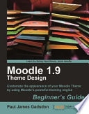 Moodle 1.9 theme design beginner's guide : customize the appearance of your Moodle Theme by using Moodle's powerful theming engine /