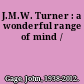 J.M.W. Turner : a wonderful range of mind /