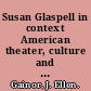 Susan Glaspell in context American theater, culture and politics 1915-48 /