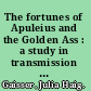 The fortunes of Apuleius and the Golden Ass : a study in transmission and reception /