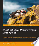 Practical Maya Programming with Python : unleash the power of Python in Maya and unlock your creativity /