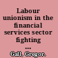 Labour unionism in the financial services sector fighting for rights and representation /