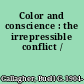 Color and conscience : the irrepressible conflict /