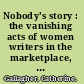 Nobody's story : the vanishing acts of women writers in the marketplace, 1670-1820 /