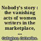 Nobody's story : the vanishing acts of women writers in the marketplace, 1670-1820 /