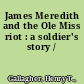 James Meredith and the Ole Miss riot : a soldier's story /