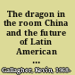 The dragon in the room China and the future of Latin American industrialization /