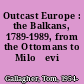 Outcast Europe : the Balkans, 1789-1989, from the Ottomans to Milošević /