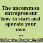 The uncommon entrepreneur how to start and operate your own successfull business /