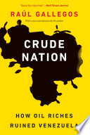 Crude nation : how oil riches ruined Venezuela /