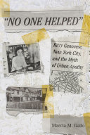 "No one helped" : Kitty Genovese, New York City, and the myth of urban apathy /