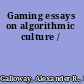 Gaming essays on algorithmic culture /