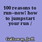 100 reasons to run--now! how to jumpstart your run /