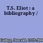 T.S. Eliot : a bibliography /