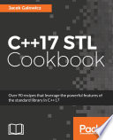 C++17 STL cookbook : over 90 recipes that leverage the powerful features of the standard library in C++17 /