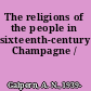 The religions of the people in sixteenth-century Champagne /