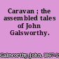 Caravan ; the assembled tales of John Galsworthy.