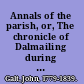 Annals of the parish, or, The chronicle of Dalmailing during the ministry of the Rev. Micah Balwhidder, written by himself /