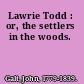 Lawrie Todd : or, the settlers in the woods.