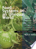 Food systems in an unequal world : pesticides, vegetables, and agrarian capitalism in Costa Rica /