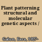 Plant patterning structural and molecular genetic aspects /