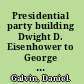 Presidential party building Dwight D. Eisenhower to George W. Bush /