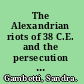 The Alexandrian riots of 38 C.E. and the persecution of the Jews a historical reconstruction /