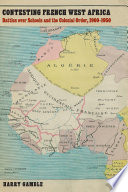 Contesting French West Africa : battles over schools and the colonial order, 1900-1950 / Harry Gamble. /