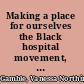 Making a place for ourselves the Black hospital movement, 1920-1945 /