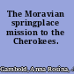 The Moravian springplace mission to the Cherokees.
