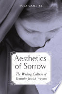 Aesthetics of sorrow : the wailing culture of Yemenite-Jewish women /