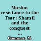Muslim resistance to the Tsar : Shamil and the conquest of Chechnia and Daghestan /