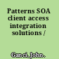 Patterns SOA client access integration solutions /