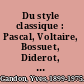 Du style classique : Pascal, Voltaire, Bossuet, Diderot, La Bruyère, J.-J. Rousseau, Mme de Sévigné, Mme du Deffand.