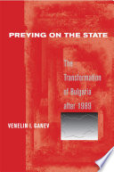 Preying on the state the transformation of Bulgaria after 1989 /