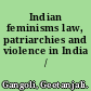 Indian feminisms law, patriarchies and violence in India /