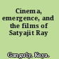 Cinema, emergence, and the films of Satyajit Ray
